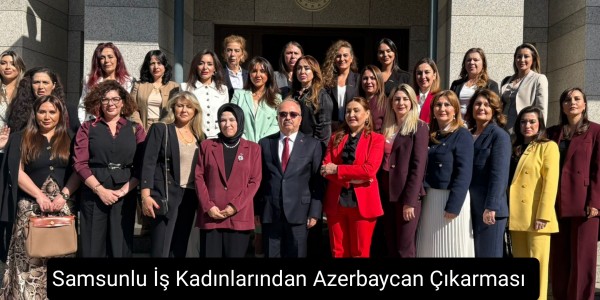 Samsunlu İş Kadınlarından Azerbaycan Çıkarması